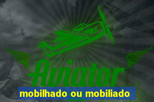 mobilhado ou mobiliado